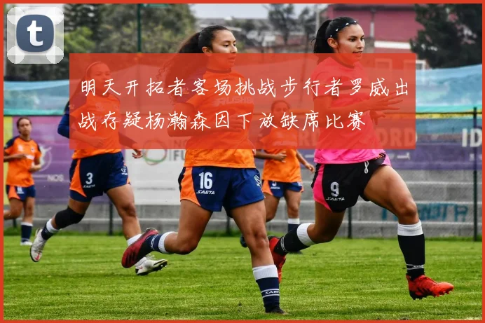 明天开拓者客场挑战步行者罗威出战存疑杨瀚森因下放缺席比赛